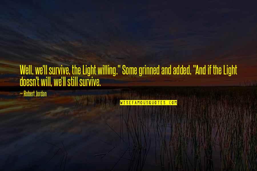 Scavolini Boston Quotes By Robert Jordan: Well, we'll survive, the Light willing." Some grinned Scavolini Boston Quotes By Robert Jordan: Well, we'll survive, the Light willing." Some grinned