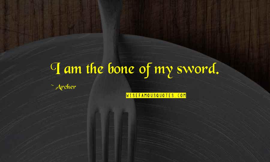 Scavone Wallcoverings Quotes By Archer: I am the bone of my sword. Scavone Wallcoverings Quotes By Archer: I am the bone of my sword.