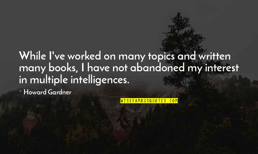 Scavullo Photography Quotes By Howard Gardner: While I've worked on many topics and written Scavullo Photography Quotes By Howard Gardner: While I've worked on many topics and written