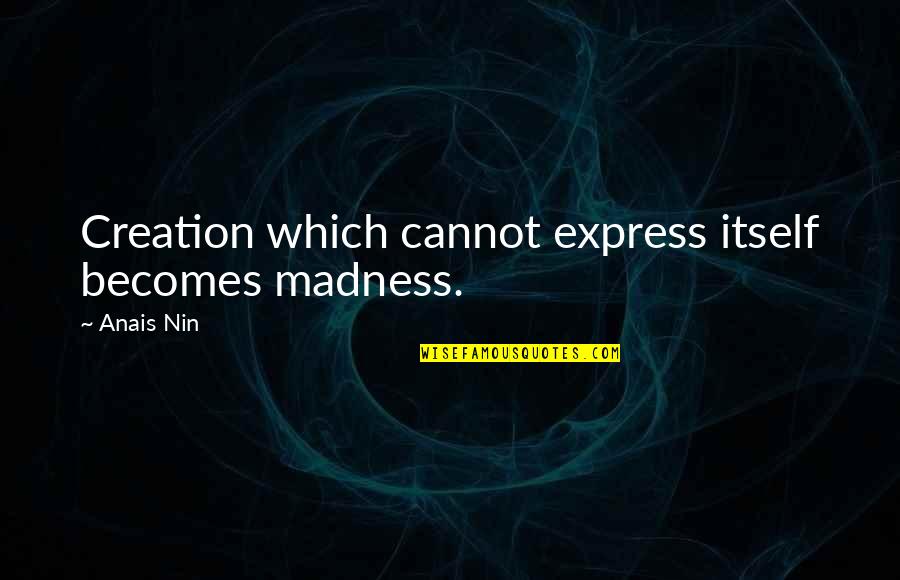 Scavuzzo Meat Quotes By Anais Nin: Creation which cannot express itself becomes madness.