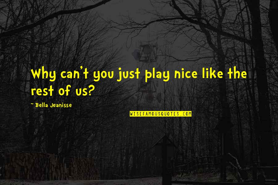 Scavuzzos Foodservice Quotes By Bella Jeanisse: Why can't you just play nice like the Scavuzzos Foodservice Quotes By Bella Jeanisse: Why can't you just play nice like the