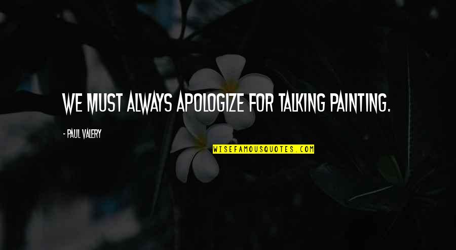 Scavuzzos Foodservice Quotes By Paul Valery: We must always apologize for talking painting. Scavuzzos Foodservice Quotes By Paul Valery: We must always apologize for talking painting.