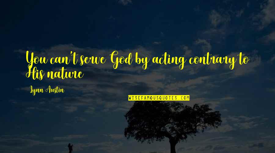 Scbwi Quotes By Lynn Austin: You can't serve God by acting contrary to Scbwi Quotes By Lynn Austin: You can't serve God by acting contrary to