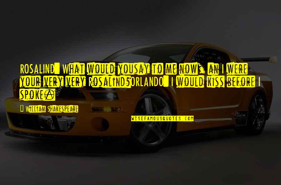 Sceal Seadna Quotes By William Shakespeare: ROSALIND: What would yousay to me now, an Sceal Seadna Quotes By William Shakespeare: ROSALIND: What would yousay to me now, an