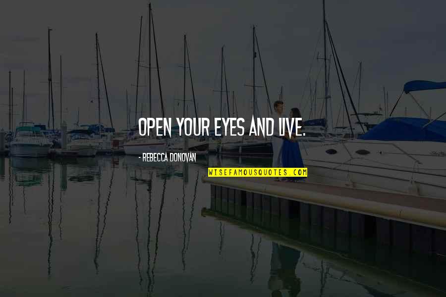 Sceales Vineyard Quotes By Rebecca Donovan: Open your eyes and live. Sceales Vineyard Quotes By Rebecca Donovan: Open your eyes and live.