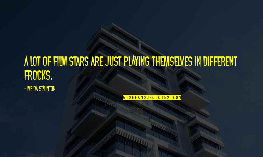 Sceau Quotes By Imelda Staunton: A lot of film stars are just playing Sceau Quotes By Imelda Staunton: A lot of film stars are just playing