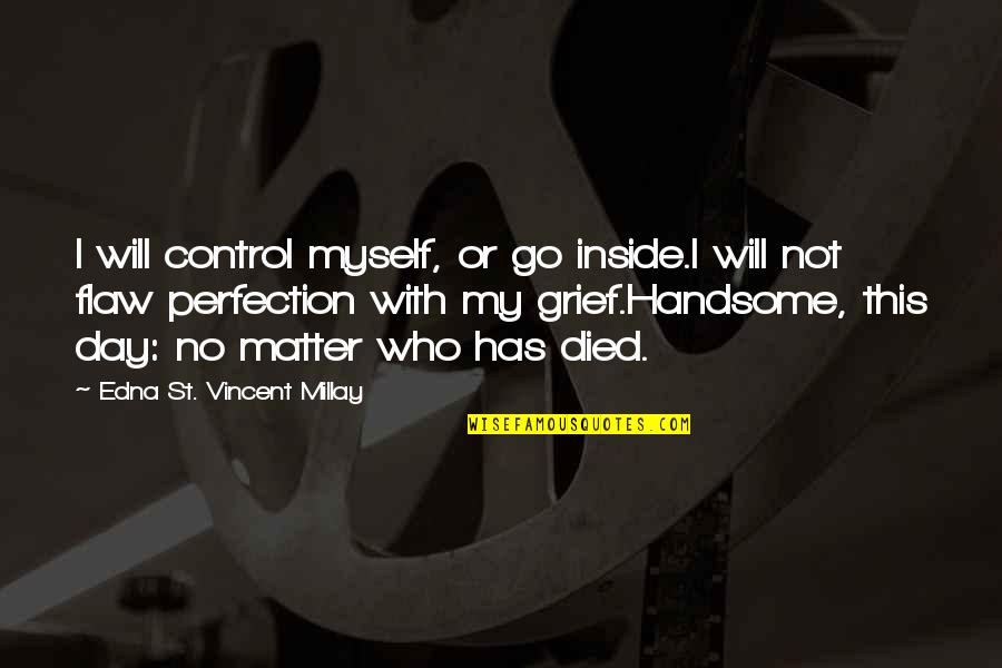 Sceglie Quotes By Edna St. Vincent Millay: I will control myself, or go inside.I will
