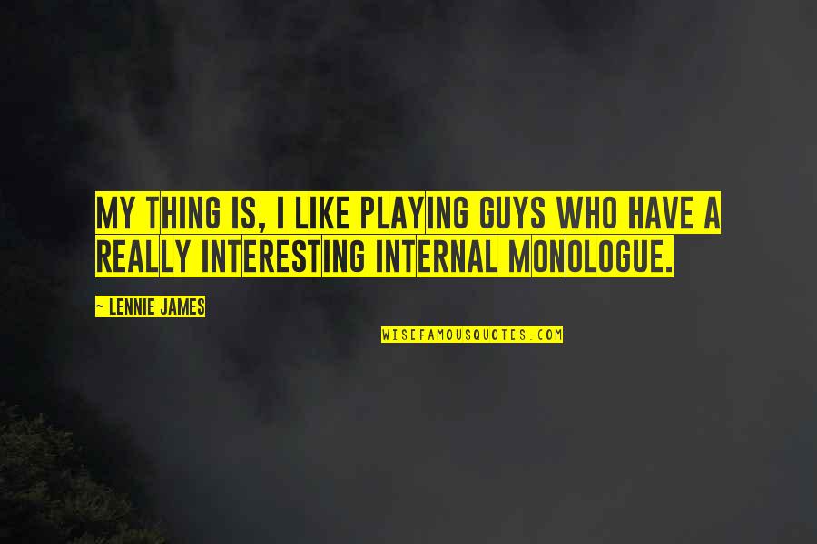 Sceglie Quotes By Lennie James: My thing is, I like playing guys who