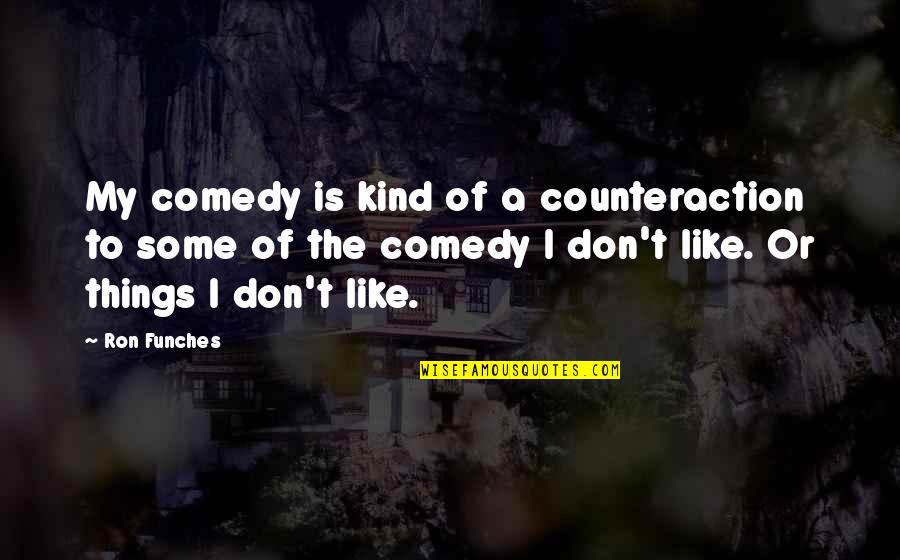 Scegliere Conjugation Quotes By Ron Funches: My comedy is kind of a counteraction to