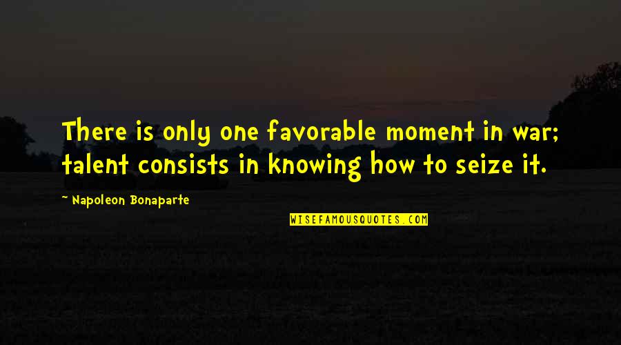 Scelbal Quotes By Napoleon Bonaparte: There is only one favorable moment in war;