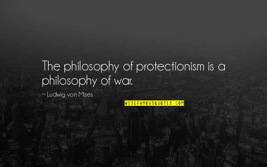 Scelfo Cleaners Quotes By Ludwig Von Mises: The philosophy of protectionism is a philosophy of Scelfo Cleaners Quotes By Ludwig Von Mises: The philosophy of protectionism is a philosophy of