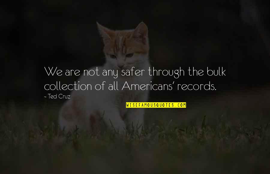 Scelfo Cleaners Quotes By Ted Cruz: We are not any safer through the bulk