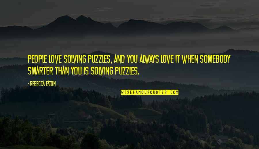 Scelle Quotes By Rebecca Eaton: People love solving puzzles, and you always love Scelle Quotes By Rebecca Eaton: People love solving puzzles, and you always love