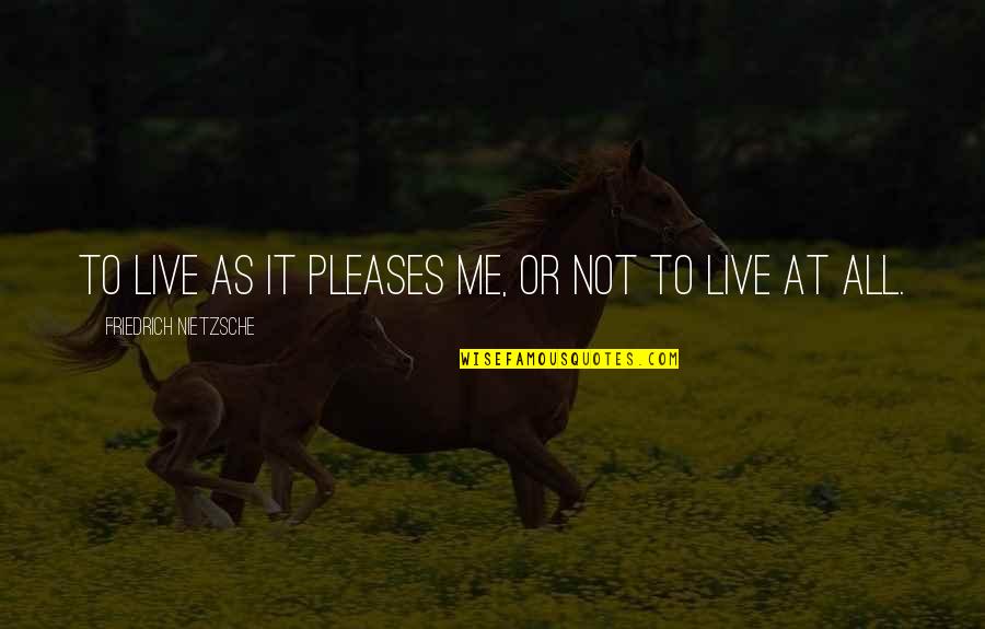 Scellee Quotes By Friedrich Nietzsche: To live as it pleases me, or not Scellee Quotes By Friedrich Nietzsche: To live as it pleases me, or not