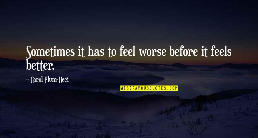Sceller Sous Vide Quotes By Carol Plum-Ucci: Sometimes it has to feel worse before it Sceller Sous Vide Quotes By Carol Plum-Ucci: Sometimes it has to feel worse before it