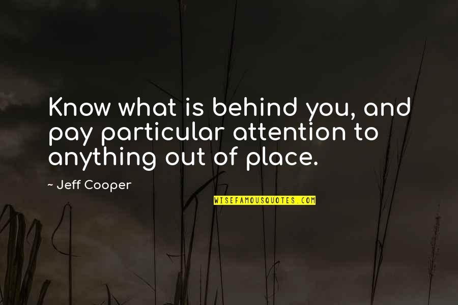 Sceller Synonyme Quotes By Jeff Cooper: Know what is behind you, and pay particular