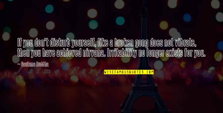 Scellerato Quotes By Gautama Buddha: If you don't disturb yourself, like a broken
