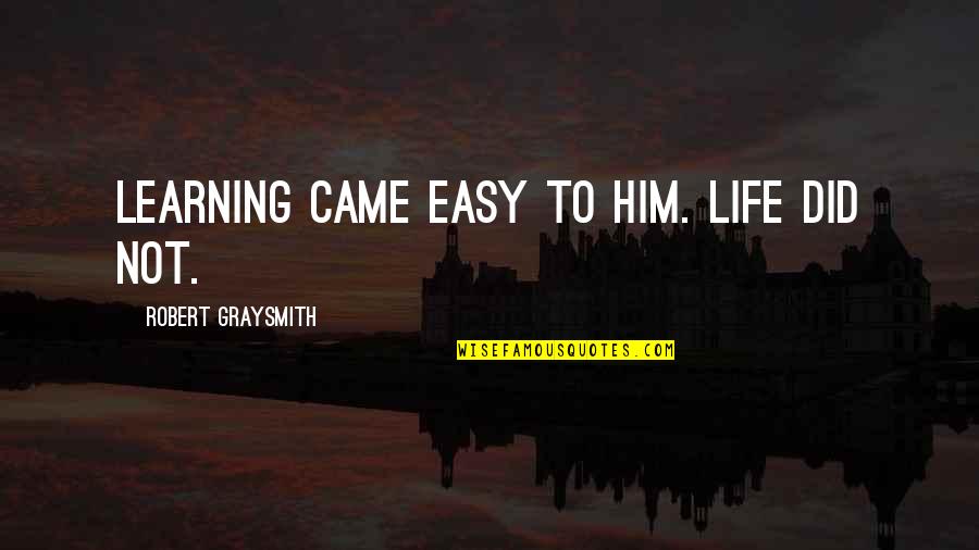 Scellerato Quotes By Robert Graysmith: Learning came easy to him. Life did not. Scellerato Quotes By Robert Graysmith: Learning came easy to him. Life did not.