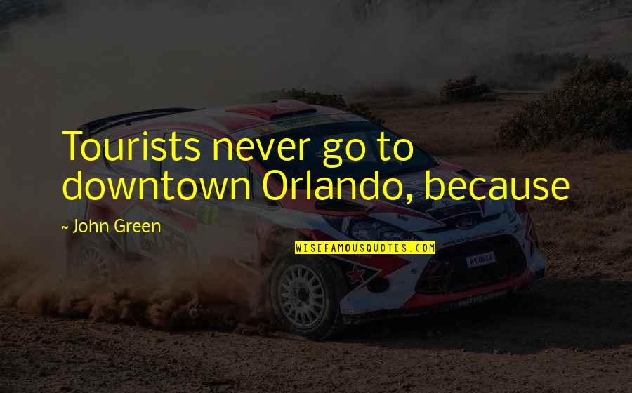 Scelte Sur Quotes By John Green: Tourists never go to downtown Orlando, because