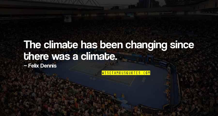 Scenari Quotes By Felix Dennis: The climate has been changing since there was