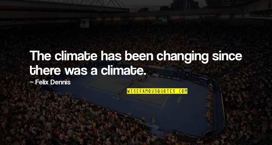 Scenari Quotes By Felix Dennis: The climate has been changing since there was Scenari Quotes By Felix Dennis: The climate has been changing since there was