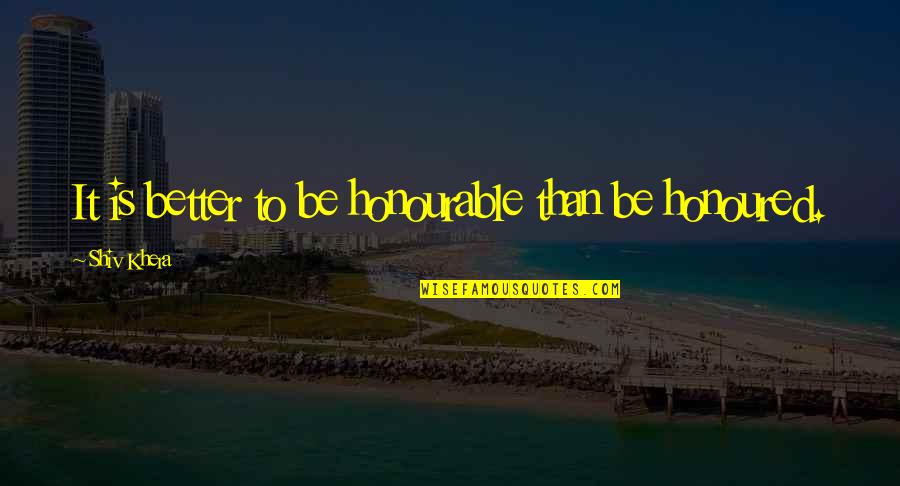 Scenari Quotes By Shiv Khera: It is better to be honourable than be