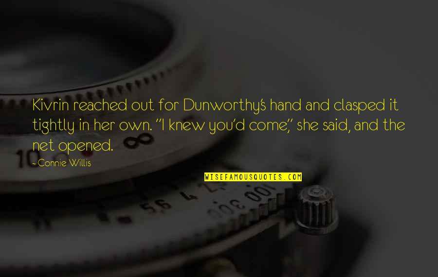 Scenarios Of People Becoming Great Quotes By Connie Willis: Kivrin reached out for Dunworthy's hand and clasped Scenarios Of People Becoming Great Quotes By Connie Willis: Kivrin reached out for Dunworthy's hand and clasped