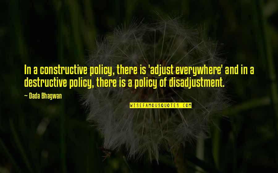 Scenarios Of People Becoming Great Quotes By Dada Bhagwan: In a constructive policy, there is 'adjust everywhere' Scenarios Of People Becoming Great Quotes By Dada Bhagwan: In a constructive policy, there is 'adjust everywhere'