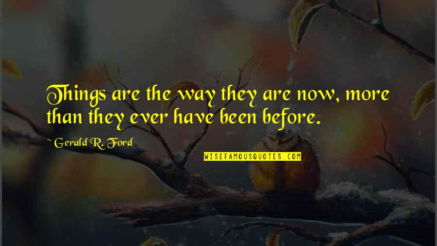 Scenarios Of People Becoming Great Quotes By Gerald R. Ford: Things are the way they are now, more