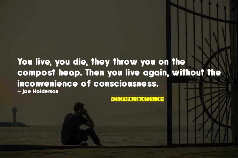 Scenarios Of People Becoming Great Quotes By Joe Haldeman: You live, you die, they throw you on Scenarios Of People Becoming Great Quotes By Joe Haldeman: You live, you die, they throw you on