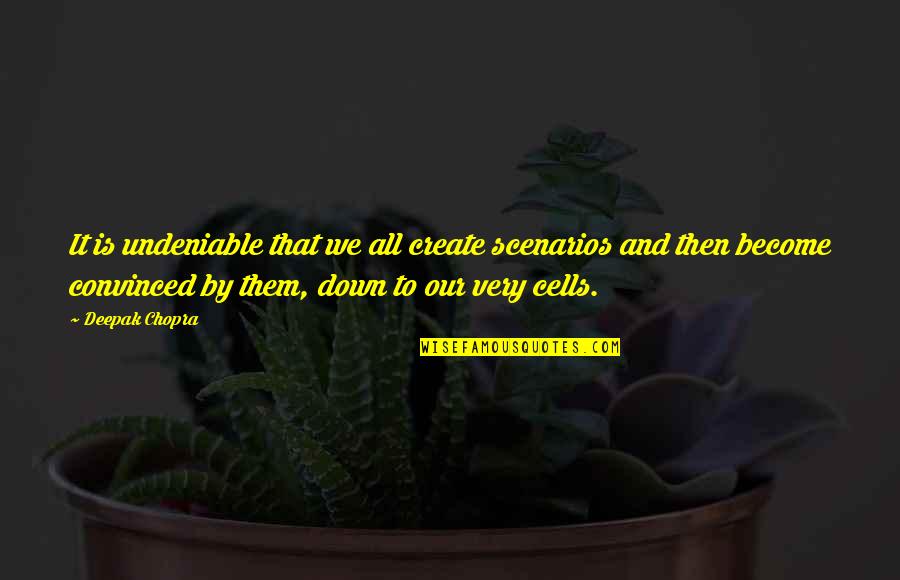 Scenarios Quotes By Deepak Chopra: It is undeniable that we all create scenarios