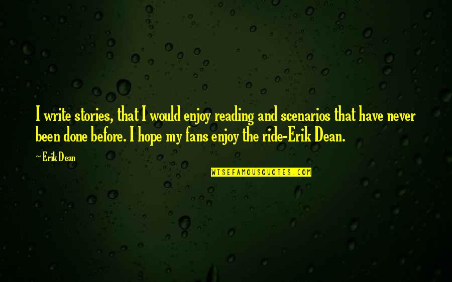 Scenarios Quotes By Erik Dean: I write stories, that I would enjoy reading