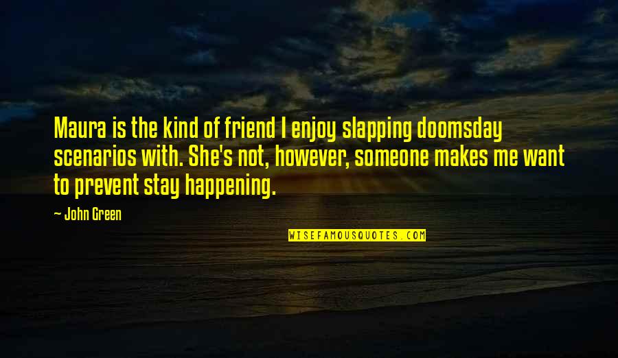 Scenarios Quotes By John Green: Maura is the kind of friend I enjoy