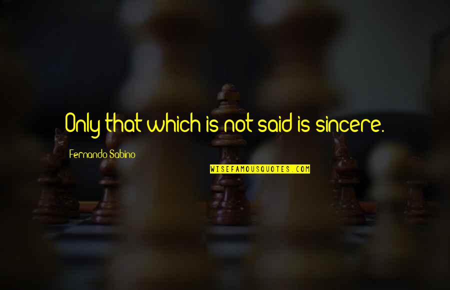 Scenarist Quotes By Fernando Sabino: Only that which is not said is sincere. Scenarist Quotes By Fernando Sabino: Only that which is not said is sincere.