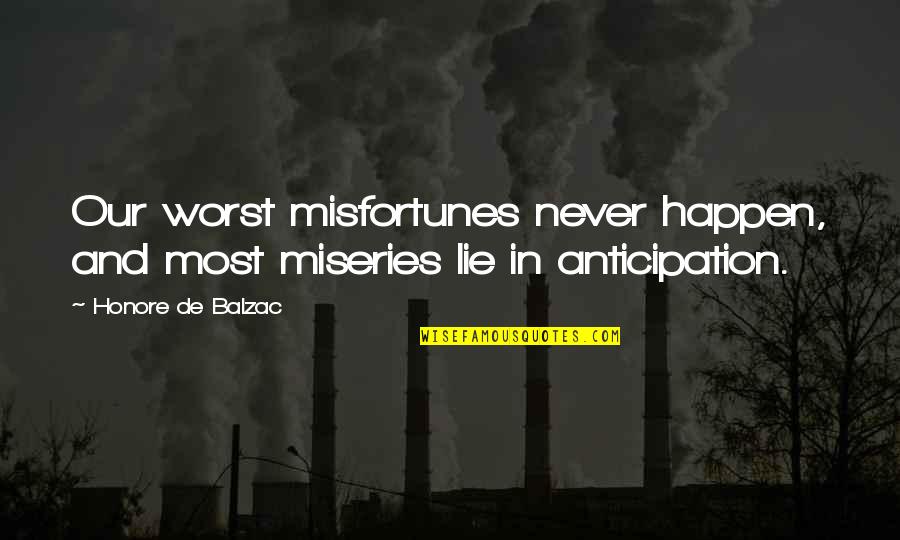 Scenders Quotes By Honore De Balzac: Our worst misfortunes never happen, and most miseries