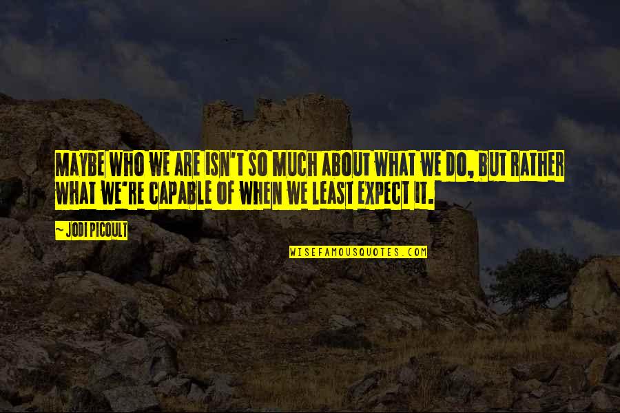 Scenders Quotes By Jodi Picoult: Maybe who we are isn't so much about