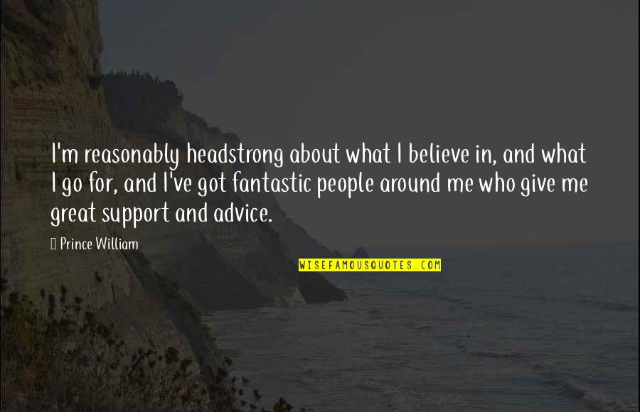 Scendi Quotes By Prince William: I'm reasonably headstrong about what I believe in, Scendi Quotes By Prince William: I'm reasonably headstrong about what I believe in,