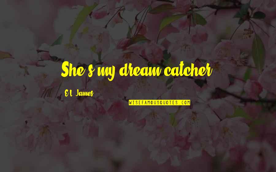 Scendiletto Quotes By E.L. James: She's my dream catcher.