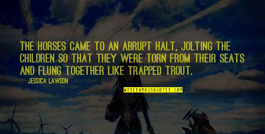Scendo Quotes By Jessica Lawson: The horses came to an abrupt halt, jolting