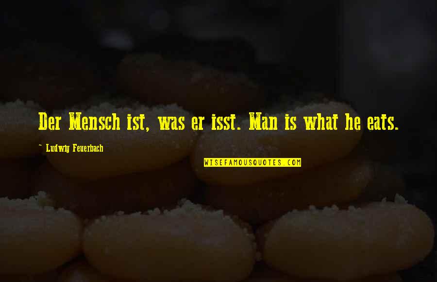 Scendo Quotes By Ludwig Feuerbach: Der Mensch ist, was er isst. Man is
