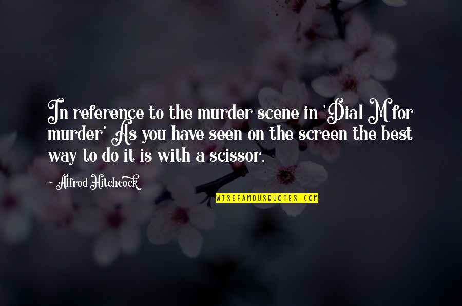 Scene And Seen Quotes By Alfred Hitchcock: In reference to the murder scene in 'Dial