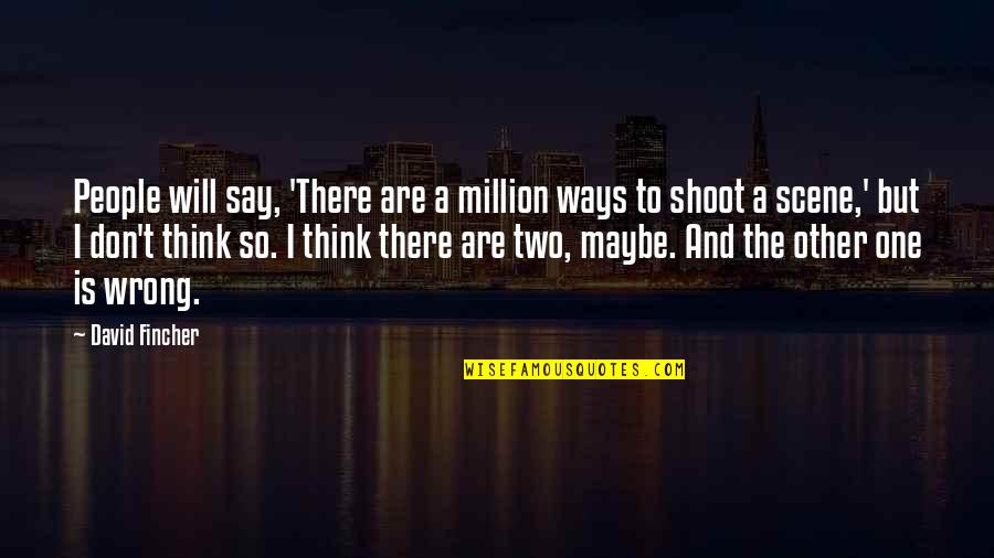 Scene Quotes By David Fincher: People will say, 'There are a million ways Scene Quotes By David Fincher: People will say, 'There are a million ways
