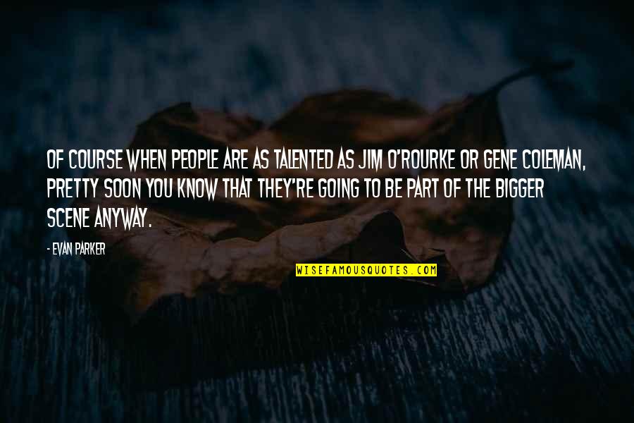 Scene Quotes By Evan Parker: Of course when people are as talented as Scene Quotes By Evan Parker: Of course when people are as talented as