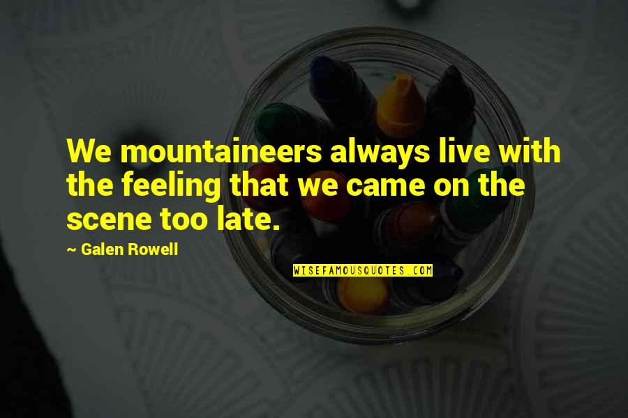 Scene Quotes By Galen Rowell: We mountaineers always live with the feeling that