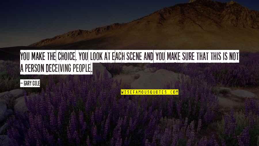 Scene Quotes By Gary Cole: You make the choice. You look at each Scene Quotes By Gary Cole: You make the choice. You look at each