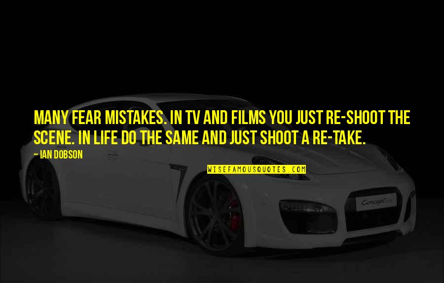 Scene Quotes By Ian Dobson: Many fear mistakes. In TV and films you Scene Quotes By Ian Dobson: Many fear mistakes. In TV and films you