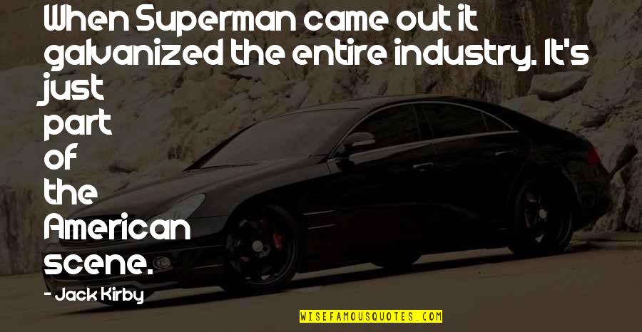 Scene Quotes By Jack Kirby: When Superman came out it galvanized the entire Scene Quotes By Jack Kirby: When Superman came out it galvanized the entire