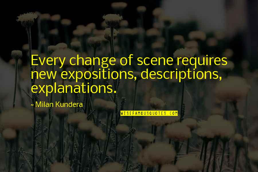 Scene Quotes By Milan Kundera: Every change of scene requires new expositions, descriptions,