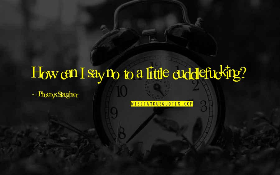 Scene Quotes By Phoenyx Slaughter: How can I say no to a little Scene Quotes By Phoenyx Slaughter: How can I say no to a little