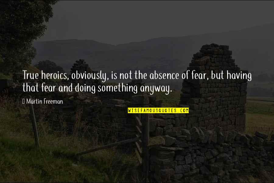 Scene Sayings And Quotes By Martin Freeman: True heroics, obviously, is not the absence of Scene Sayings And Quotes By Martin Freeman: True heroics, obviously, is not the absence of